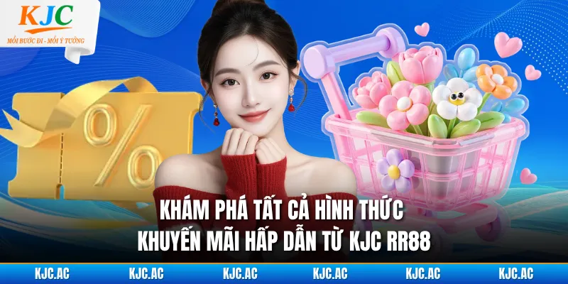 Khám phá tất cả hình thức khuyến mãi hấp dẫn từ KJC RR88