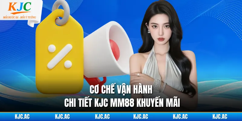 Cơ chế vận hành chi tiết KJC MM88 khuyến mãi