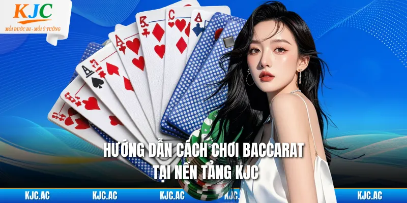 Hướng dẫn cách chơi baccarat tại nền tảng KJC