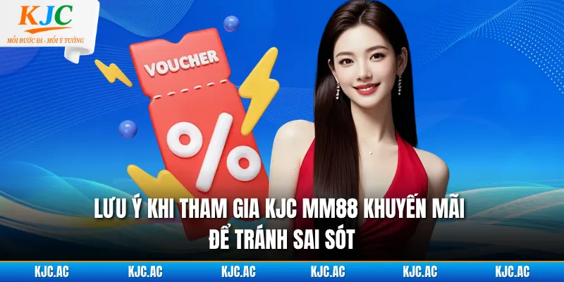 Lưu ý khi tham gia KJC MM88 khuyến mãi để tránh sai sót